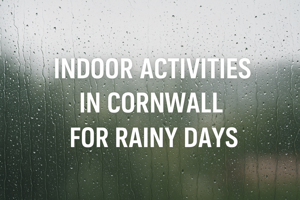Indoor Activities in Cornwall for Rainy Days